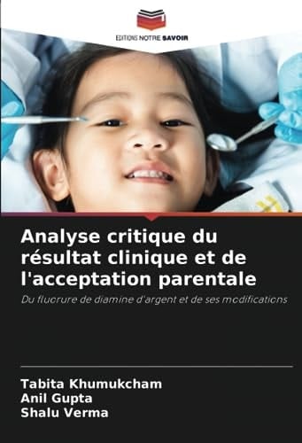 Analyse critique du résultat clinique et de l'acceptation parentale: Du fluorure de diamine d'argent et de ses modifications (French Edition)