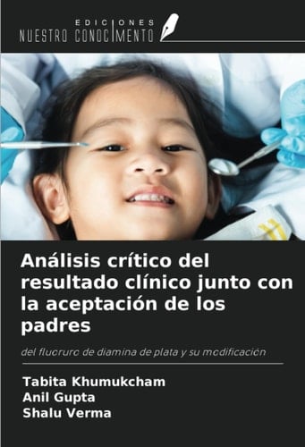 Análisis crítico del resultado clínico junto con la aceptación de los padres: del fluoruro de diamina de plata y su modificación (Spanish Edition)
