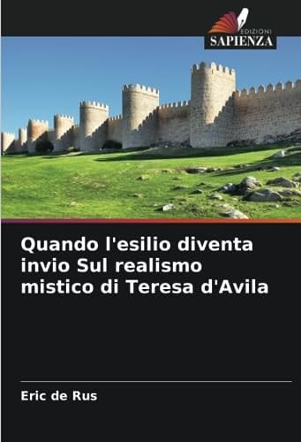 Quando l'esilio diventa invio Sul realismo mistico di Teresa d'Avila (Italian Edition)