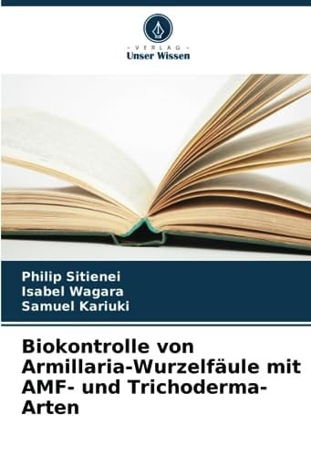 Biokontrolle von Armillaria-Wurzelfäule mit AMF- und Trichoderma-Arten (German Edition)