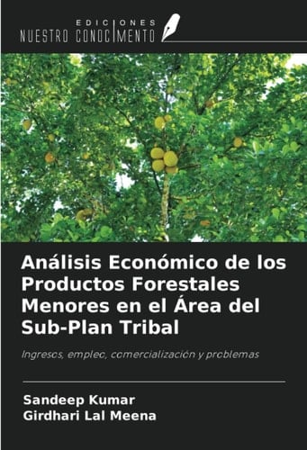 Análisis Económico de los Productos Forestales Menores en el Área del Sub-Plan Tribal: Ingresos, empleo, comercialización y problemas (Spanish Edition)