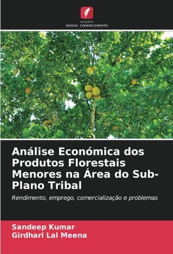 Análise Económica dos Produtos Florestais Menores na Área do Sub-Plano Tribal: Rendimento, emprego, comercialização e problemas (Portuguese Edition)