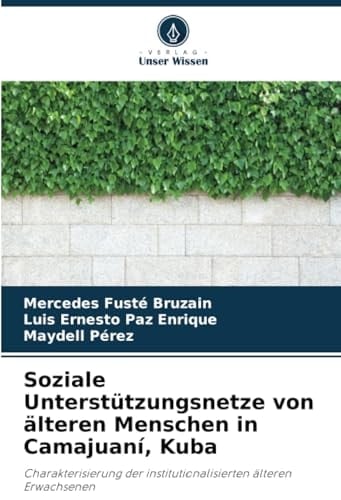 Soziale Unterstützungsnetze von älteren Menschen in Camajuaní, Kuba: Charakterisierung der institutionalisierten älteren Erwachsenen (German Edition)