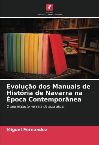 Evolução dos Manuais de História de Navarra na Época Contemporânea: O seu impacto na sala de aula atual (Portuguese Edition)