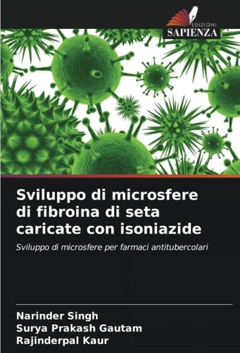 Sviluppo di microsfere di fibroina di seta caricate con isoniazide: Sviluppo di microsfere per farmaci antitubercolari (Italian Edition)