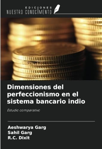 Dimensiones del perfeccionismo en el sistema bancario indio: Estudio comparativo (Spanish Edition)