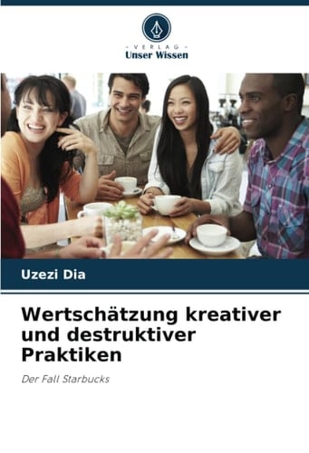 Wertschätzung kreativer und destruktiver Praktiken: Der Fall Starbucks (German Edition)