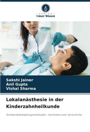 Lokalanästhesie in der Kinderzahnheilkunde: Schmerzbekämpfungsmethoden, -techniken und -fortschritte (German Edition)