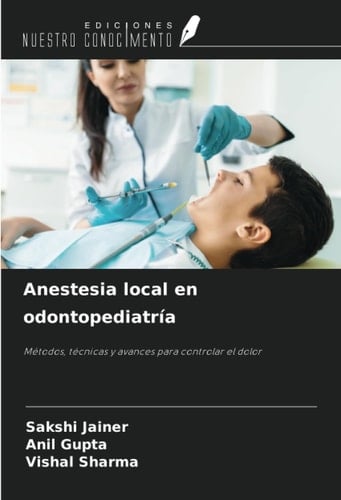 Anestesia local en odontopediatría: Métodos, técnicas y avances para controlar el dolor (Spanish Edition)