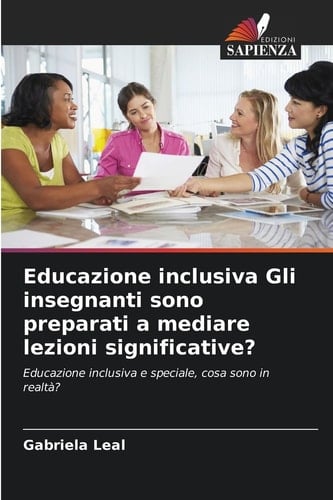Educazione inclusiva Gli insegnanti sono preparati a mediare lezioni significative?: Educazione inclusiva e speciale, cosa sono in realtà? (Italian Edition)