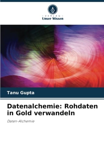 Datenalchemie: Rohdaten in Gold verwandeln: Daten-Alchemie (German Edition)