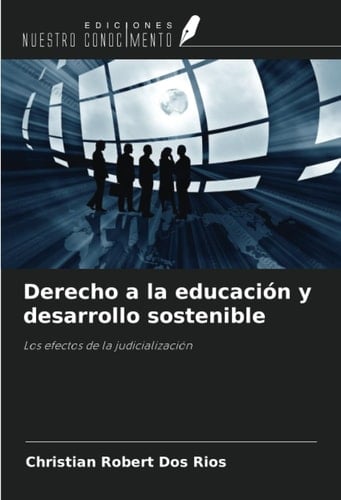 Derecho a la educación y desarrollo sostenible: Los efectos de la judicialización (Spanish Edition)