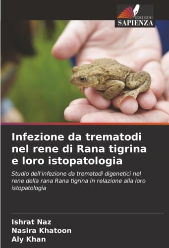 Infezione da trematodi nel rene di Rana tigrina e loro istopatologia: Studio dell'infezione da trematodi digenetici nel rene della rana Rana tigrina in relazione alla loro istopatologia