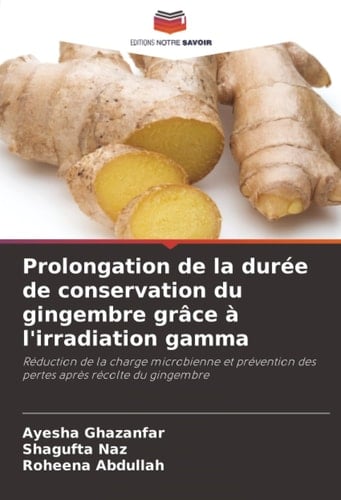 Prolongation de la durée de conservation du gingembre grâce à l'irradiation gamma: Réduction de la charge microbienne et prévention des pertes après récolte du gingembre (French Edition)