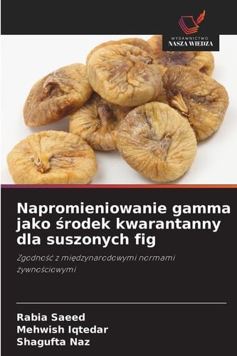 Napromieniowanie gamma jako środek kwarantanny dla suszonych fig (Polish Edition)