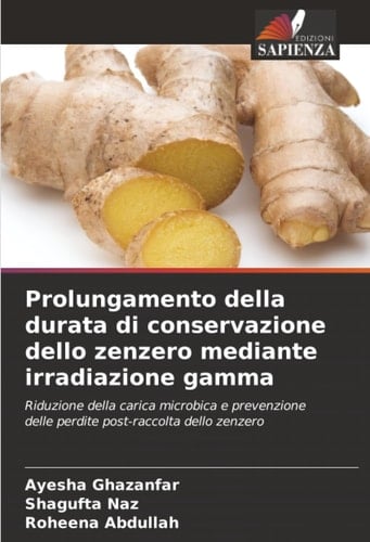 Prolungamento della durata di conservazione dello zenzero mediante irradiazione gamma: Riduzione della carica microbica e prevenzione delle perdite post-raccolta dello zenzero (Italian Edition)