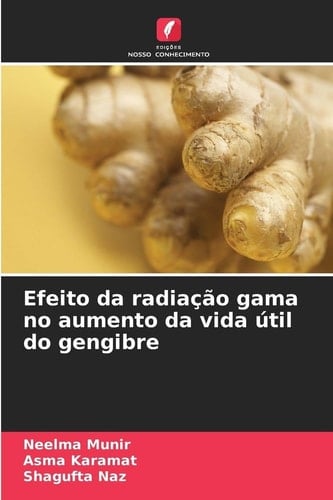 Efeito da radiação gama no aumento da vida útil do gengibre (Portuguese Edition)