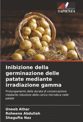 Inibizione della germinazione delle patate mediante irradiazione gamma: Prolungamento della durata di conservazione mediante riduzione della carica microbica nelle patate (Italian Edition)