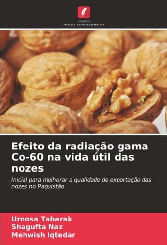 Efeito da radiação gama Co-60 na vida útil das nozes: Inicial para melhorar a qualidade de exportação das nozes no Paquistão (Portuguese Edition)