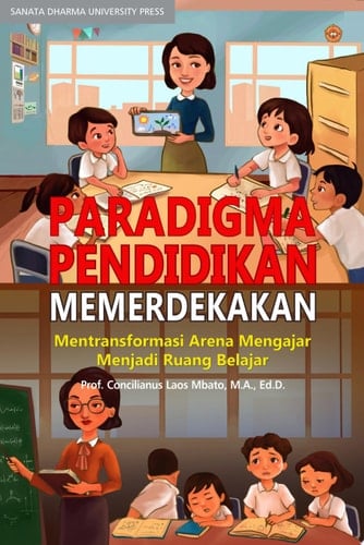 Paradigma Pendidikan Memerdekakan Mentransformasi Arena Mengajar Menjadi Ruang Belajar
