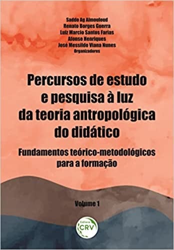 Percursos de Estudo e Pesquisa à Luz da Teoria Antropológica do Didático Fundamentos teórico-metodológicos para a formação Volume 1