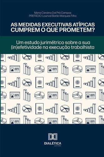 As medidas executivas atípicas cumprem o que prometem? - Um estudo jurimétrico sobre a sua (in)efetividade na execução trabalhista