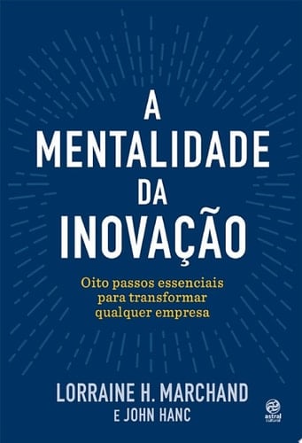 A mentalidade da inovação Oito passos essenciais para transformar qualquer empresa