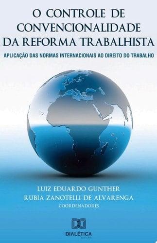 O controle de convencionalidade da reforma trabalhista aplicação das normas internacionais ao direito do trabalho