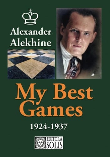 My Best Games - 1924-1937 (My Best Games, Alexander Alekhine)