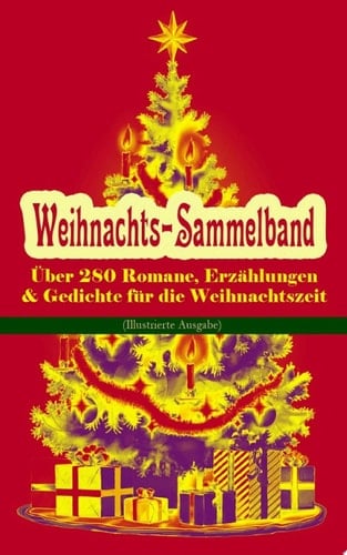 Weihnachts-Sammelband: Über 280 Romane, Erzählungen & Gedichte für die Weihnachtszeit (Illustrierte Ausgabe) Ihr Kinderlein kommet, Die Heilige Nacht, Weihnachtslied, Nussknacker und Mäusekönig, Pariser Weihnachten, Knecht Nikolaus, Der Tannenbaum, Der Schneemann, Der Weihnachtsabend...