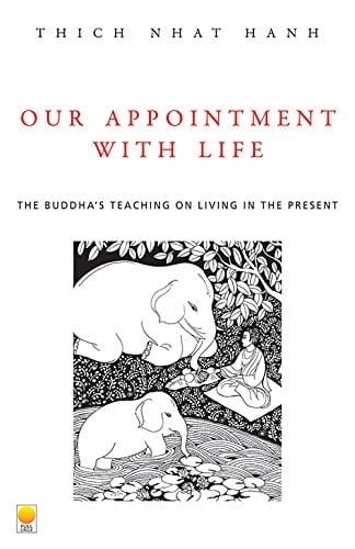 Our Appointment with Life The Buddha's Teaching on Living Happily in the Present Moment