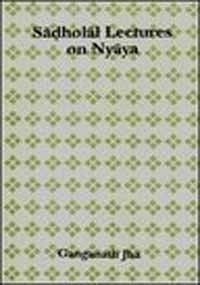Sāḍholāl lectures on Nyāya (Sri Garib Das oriental series)