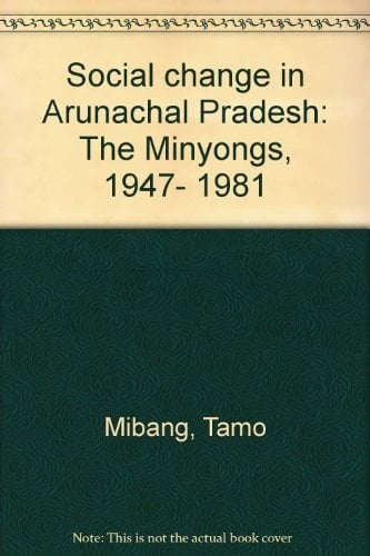 Social Change in Arunachal Pradesh The Minyongs, 1947-1981