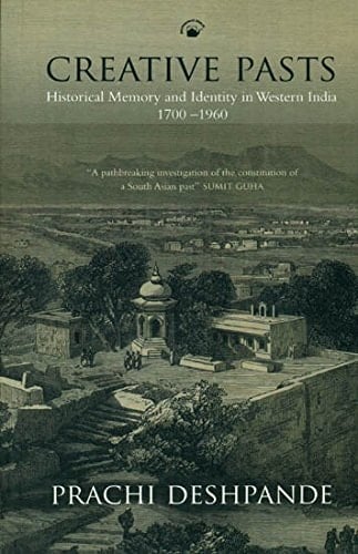 Creative Pasts: Historical Memory and Identity in Western India (1700-1960) [Paperback] [Jan 01, 2013] Prachi Deshpande