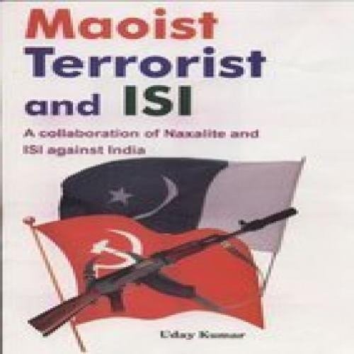 Maoist Terrorist and ISI A Collaboration of Naxalites and ISI Against India