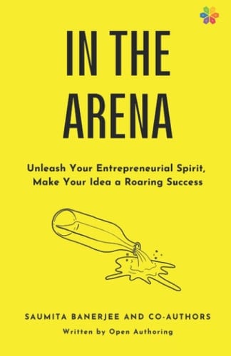 In the Arena: Unleash your entrepreneurial spirit, make your idea a roaring success