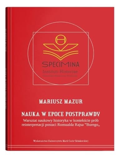 Nauka w epoce postprawdy - warsztat naukowy historyka w kontekście prób reinterpretacji postaci Romualda Rajsa "Burego"