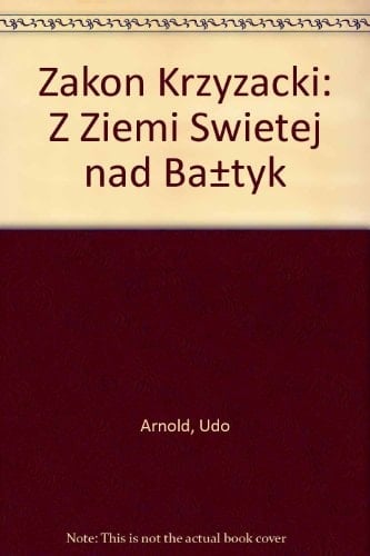 Zakon Krzyżacki: Z ziemi świętej nad Bałtyk (Polish Edition)