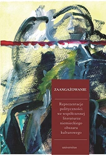 Zaangażowanie reprezentacje polityczności we współczesnej literaturze niemieckiego obszaru kulturowego