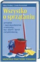 Wszystko o sprzątaniu proste i sprawdzone metody, by dom lśnił czystością : niezwykle praktyczny poradnik