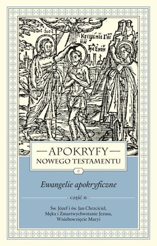 Ewangelie apokryficzne Św. Józef i św. Jan Chrzciciel, Męka i Zmartwychwstanie Jezusa, Wniebowzięcie Maryi