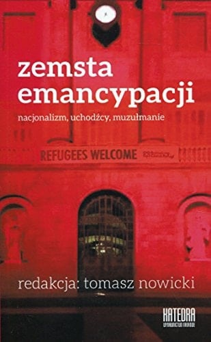 Zemsta emancypacji nacjonalizm, uchodźcy, muzułmanie : zagrożenia i wyzwania kryzysu uchodźczego