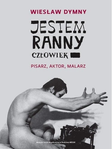 Wiesław Dymny jestem ranny człowiek : pisarz, aktor, malarz