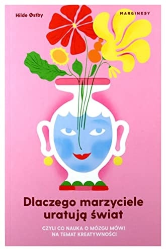 Dlaczego marzyciele uratują świat czyli Co nauka o mózgu mówi na temat kreatywności