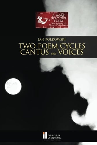Two Poem Cycles: Cantus and Voices (A More Spacious Form: New Editions of Modern Polish Poetry)