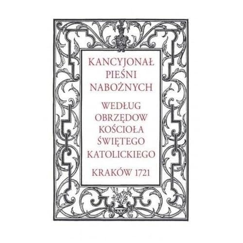 Kancyjonał pieśni nabożnych według obrzędow Kościoła Świętego Katolickiego na uroczystości całego roku z przydatkiem wielu nowych sporządzony i wydany "Cum gratia et Privilegio Suae Regiae Maiestatis w Krakowie, w drukarni Jakuba Matyjaszkiewicza, roku Pańskiego 1721