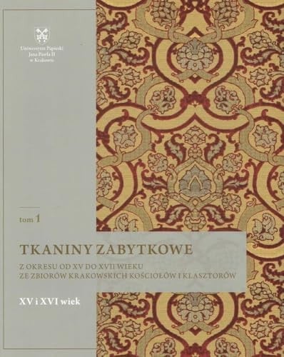 Tkaniny zabytkowe z okresu od XV do XVII wieku ze zbiorów krakowskich kościołów i klasztorów Tkaniny z XV i XVI wieku. T. 1