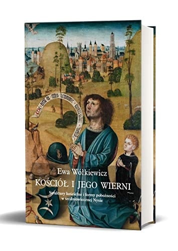 Kościół i jego wierni struktury kościelne i formy pobożności w średniowiecznej Nysie