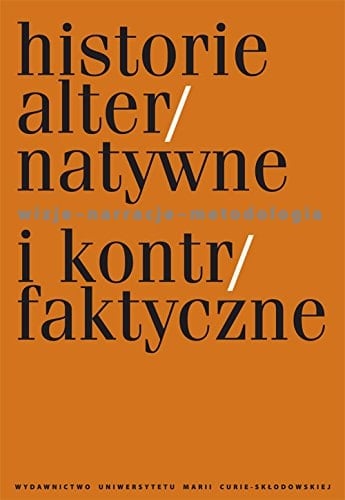 Historie alternatywne i kontrfaktyczne wizje - narracje - metodologia