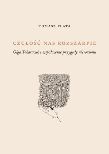 Czułość nas rozszarpie Olga Tokarczuk i współczesne przygody nierozumu